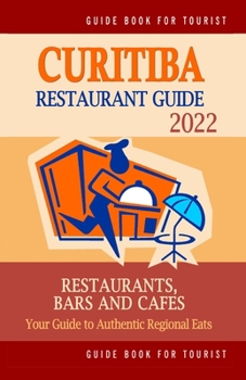 Paperback Curitiba Restaurant Guide 2022: Your Guide to Authentic Regional Eats in Curitiba, Brazil (Restaurant Guide 2022) Book