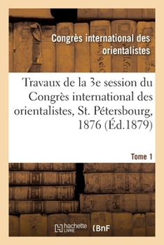 Paperback Travaux de la 3e session du Congrès international des orientalistes, St. Pétersbourg, 1876. Tome 1 [French] Book