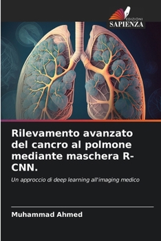 Rilevamento avanzato del cancro al polmone mediante maschera R-CNN. (Italian Edition)