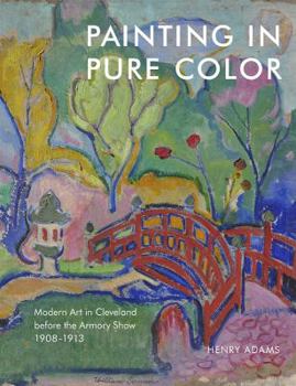 Paperback Painting in pure color: Modern art in Cleveland before the Armory Show (1908-1913) Book