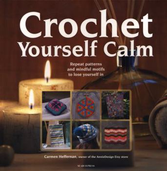 Paperback Crochet Yourself Calm: Repeat Patterns and Mindful Motifs to Lose Yourself in Book