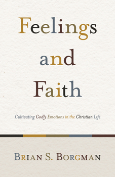 Paperback Feelings and Faith: Cultivating Godly Emotions in the Christian Life Book