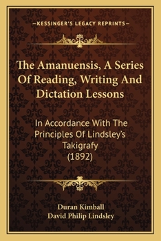 Paperback The Amanuensis, A Series Of Reading, Writing And Dictation Lessons: In Accordance With The Principles Of Lindsley's Takigrafy (1892) Book