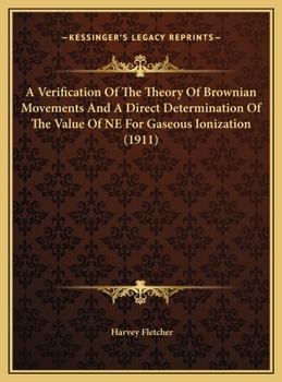 Hardcover A Verification Of The Theory Of Brownian Movements And A Direct Determination Of The Value Of NE For Gaseous Ionization (1911) Book