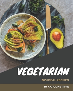 Paperback 365 Ideal Vegetarian Recipes: Explore Vegetarian Cookbook NOW! Book