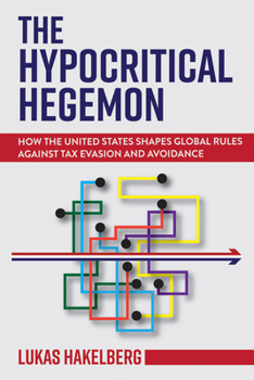 Paperback The Hypocritical Hegemon: How the United States Shapes Global Rules Against Tax Evasion and Avoidance Book