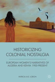 Paperback Historicizing Colonial Nostalgia: European Women's Narratives of Algeria and Kenya 1900-Present Book