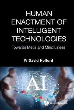 Hardcover Human Enactment of Intelligent Technologies: Towards Metis and Mindfulness Book