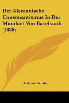 Paperback Der Alemanische Consonantismus In Der Mundart Von Baselstadt (1888) [German] Book