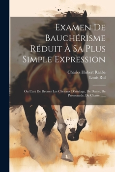 Paperback Examen De Bauchérisme Réduit À Sa Plus Simple Expression: Ou L'art De Dresser Les Chevaux D'attelage, De Dame, De Promenade, De Chasse ...... [French] Book