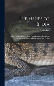 Hardcover The Fishes of India; Being a Natural History of the Fishes Known to Inhabit the Seas and Fresh Waters of India, Burma, and Ceylon Book