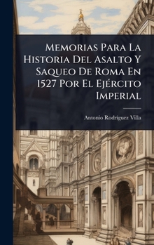 Memorias Para La Historia Del Asalto Y Saqueo De Roma En 1527 Por El EjÃ(c)rcito Imperial (Spanish Edition)