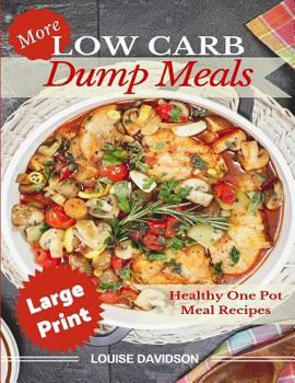 Paperback More Low Carb Dump Meals ***Large Print Edition***: Easy Healthy One Pot Meal Recipes [Large Print] Book