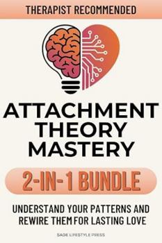 Attachment Theory Mastery 2-in-1 Bundle: Understand Your Patterns and Rewire Them for Lasting Love