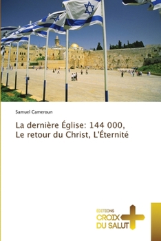 Paperback La dernière Église: 144 000, Le retour du Christ, L'Éternité [French] Book