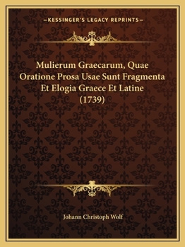 Paperback Mulierum Graecarum, Quae Oratione Prosa Usae Sunt Fragmenta Et Elogia Graece Et Latine (1739) [Latin] Book