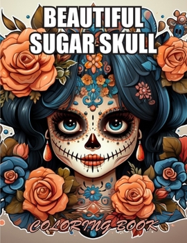 Paperback Beautiful Sugar Skull Coloring Book: Stress Relief and Creativity Coloring Pages for All Fans Book