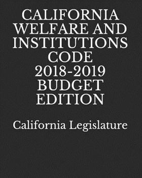 CALIFORNIA WELFARE AND INSTITUTIONS CODE 2018-2019 BUDGET EDITION