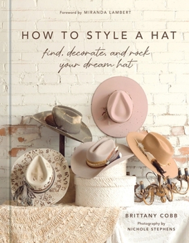 Hardcover How to Style a Hat: Find, Decorate, and Rock Your Dream Hat Book