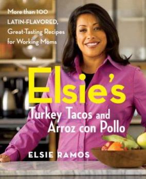 Paperback Elsie's Turkey Tacos and Arroz Con Pollo: More Than 100 Latin-Flavored, Great-Tasting Recipes for Working Moms Book