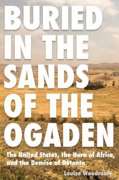Buried in the Sands of the Ogaden: The United States, the Horn of Africa, and the Demise of Detente - Book  of the New Studies in U.S. Foreign Relations