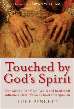 Paperback Touched by God's Spirit: The Influence of Merton, Van Gogh, Vanier and Rembrandt on the Compassionate Life of Henri Nouwen Book