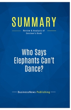 Paperback Summary: Who Says Elephants Can't Dance?: Review and Analysis of Gerstner's Book