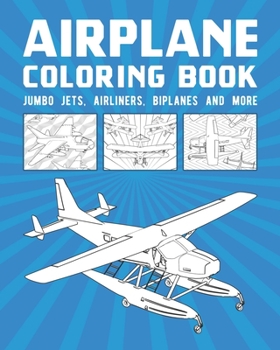 Paperback Airplane Coloring Book: Jumbo Jets, Airliners, Biplanes And More Book