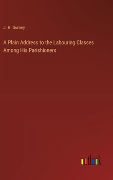 Hardcover A Plain Address to the Labouring Classes Among His Parishioners Book