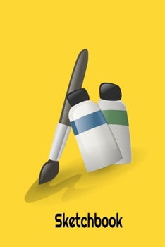 Sketchbook: Brush and Paint Tubes Desiggn - A 6x9 sketchpad with 100 blank pages to draw, sketch, doodle or whatever.