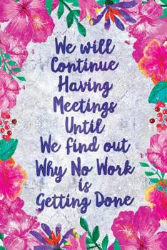 Paperback We Will Continue Having Meetings Notebook Flowers: Funny Wide-Ruled Notepad for Coworkers Book