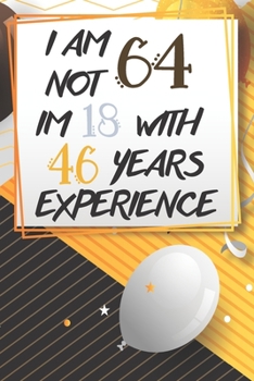 Paperback I Am Not 64 Im 18 With 46 Years Experience: Funny 64th Birthday Journal / Notebook / Diary Gag Gift Idea Way Better Then A Card (6x9 - 110 Blank Lined Book