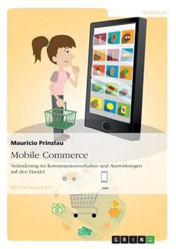 Paperback Mobile Commerce. Veränderung im Konsumentenverhalten und Auswirkungen auf den Handel [German] Book