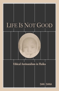 Paperback Life Is Not Good: Ethical Antinatalism in Haiku (Color) Book