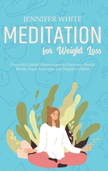 Hardcover Meditation for Weight Loss: Powerful Guided Meditations to Overcome Mental Blocks, Food Addiction and Negative Habits Book