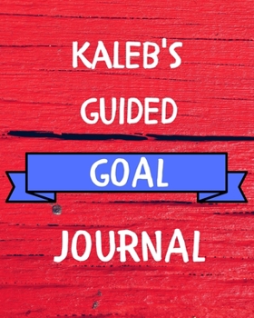 Kaleb's Guided Goal Journal: 2020 New Year Planner Guided Goal Journal Gift for Kaleb  / Notebook / Diary / Unique Greeting Card Alternative