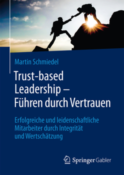 Hardcover Trust-Based Leadership - Führen Durch Vertrauen: Erfolgreiche Und Leidenschaftliche Mitarbeiter Durch Integrität Und Wertschätzung [German] Book