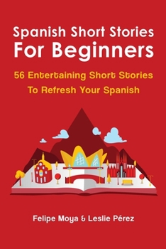 Paperback Spanish Short Stories For Beginners: 56 Entertaining Short Stories To Refresh Your Spanish [Spanish] Book