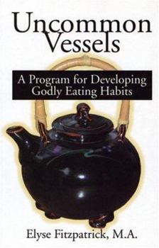 Paperback Uncommon Vessels: A Program for Developing Godly Eating Habits Book