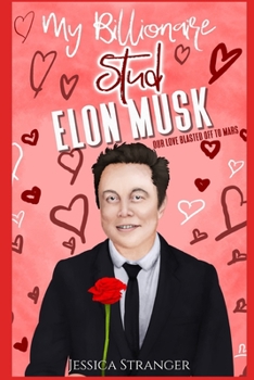 Paperback My Billionaire Stud Elon Musk: Our Love Blasted Off to Mars: Falling in Love with the Sometimes World's Richest Man Book