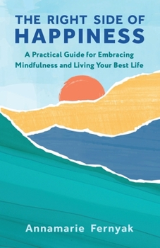 Paperback The Right Side of Happiness: A Practical Guide for Embracing Mindfulness and Living Your Best Life Book