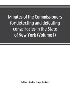 Paperback Minutes of the Commissioners for detecting and defeating conspiracies in the State of New York: Albany County sessions, 1778-1781 (Volume I) Book