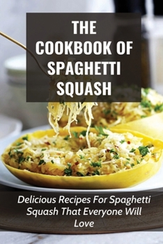 Paperback The Cookbook Of Spaghetti Squash: Delicious Recipes For Spaghetti Squash That Everyone Will Love: Guide To Cooking Spaghetti Squash In Slower Cooker Book