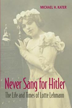 Paperback Never Sang for Hitler: The Life and Times of Lotte Lehmann, 1888-1976 Book