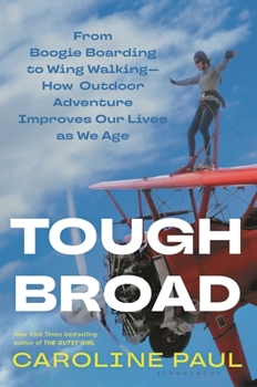 Hardcover Tough Broad: From Boogie Boarding to Wing Walking--How Outdoor Adventure Improves Our Lives as We Age Book