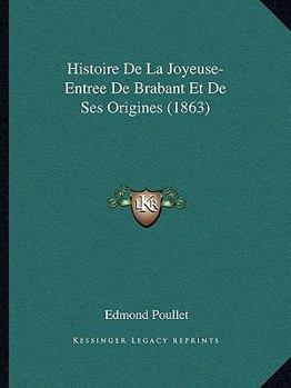 Paperback Histoire De La Joyeuse-Entree De Brabant Et De Ses Origines (1863) [French] Book