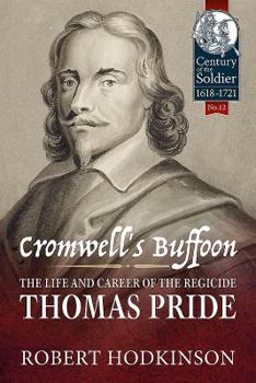 Cromwell's Buffoon: The Life and Career of the Regicide, Thomas Pride - Book  of the Century of the Soldier