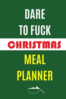Paperback Dare To Fuck Christmas Meal Planner: Track And Plan Your Meals Weekly (Christmas Food Planner - Journal - Log - Calendar): 2019 Christmas monthly meal Book