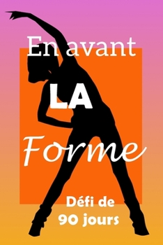 Paperback En avant la forme défi de 90 jours: Fixez-vous un objectif, préparez-vous et commencez à vous remettre en forme! [French] Book