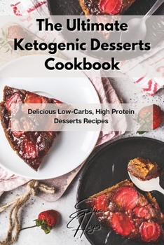 Paperback The Ultimate Ketogenic Desserts Cookbook: Delicious Low-Carbs, High Protein Desserts Recipes Book